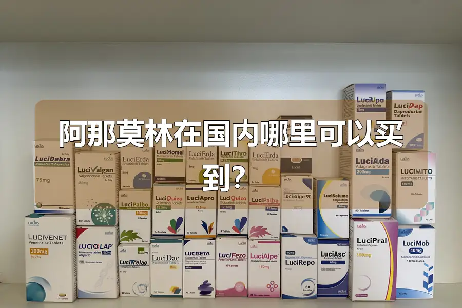 阿那莫林在国内哪里可以买到？